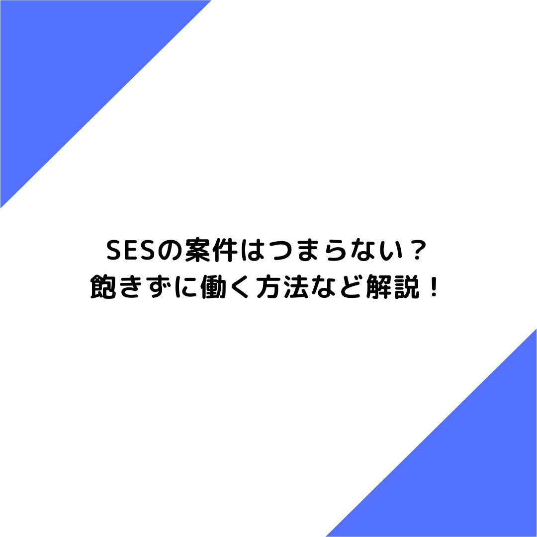 SESの案件はつまらない？飽きずに働く方法など解説！